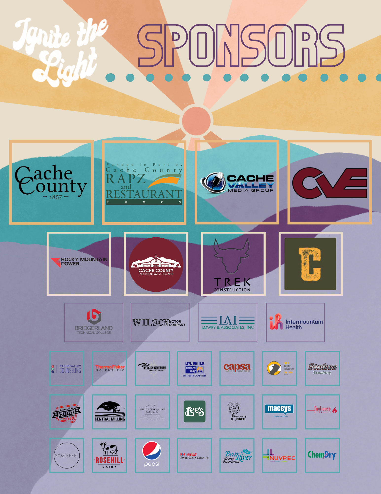 Thanks to 2023 sponsors BELFOR Franchising Group
Bridgerland Technical College
Cache Coffee
Cache County
Cache County Fairgrounds
Cache Suicide Prevention Coalition
Cache Valley Counseling
Cache Valley Electric
Cache Valley Media Group
Campbell Construction
Central Milling
The Chelsea Funk Real Estate Team
Firehouse Pizza
Intermountain Health
Lee's Marketplace
Lowry and Associates
Macey's
RAPZ Tax Funds
Recovery Cafe
Rocky Mountain Power
Rosehill Morgan
Stokes Trucking
Thermo Fisher
Trek Construction
United Way of Cache Valley
Wilson Motor